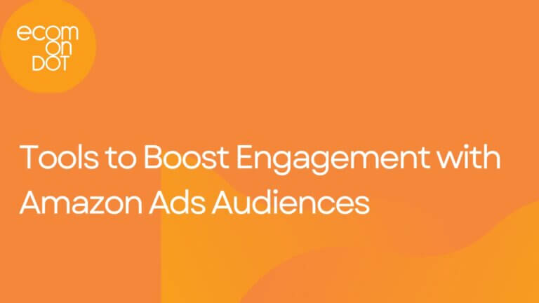 Tools to Boost Engagement with Amazon Ads Audiences