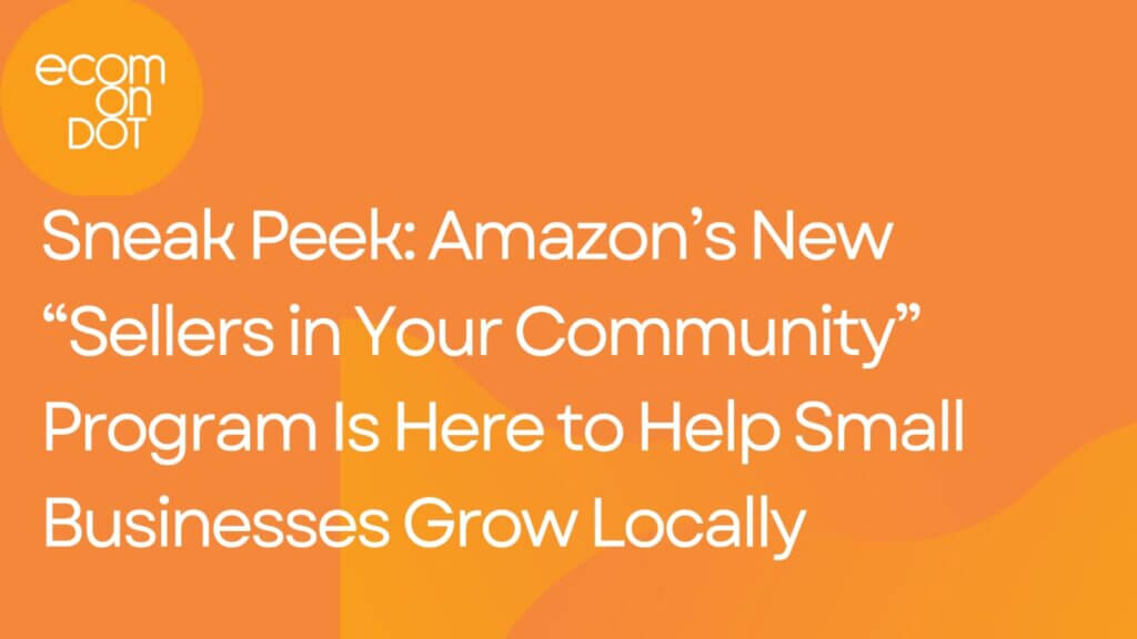 Sneak Peek: Amazon’s New “Sellers in Your Community” Program Is Here to Help Small Businesses Grow Locally